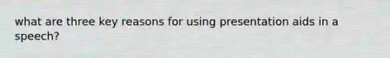 what are three key reasons for using presentation aids in a speech?