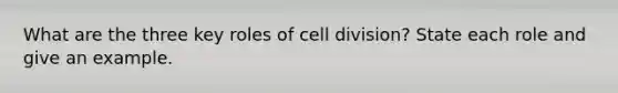 What are the three key roles of cell division? State each role and give an example.