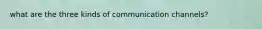 what are the three kinds of communication channels?