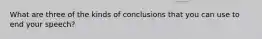 What are three of the kinds of conclusions that you can use to end your speech?