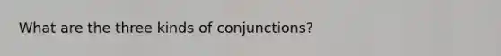 What are the three kinds of conjunctions?