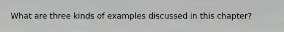 What are three kinds of examples discussed in this chapter?