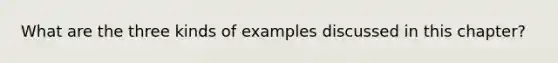 What are the three kinds of examples discussed in this chapter?