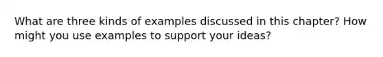 What are three kinds of examples discussed in this chapter? How might you use examples to support your ideas?