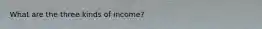 What are the three kinds of income?