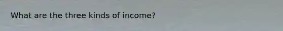 What are the three kinds of income?