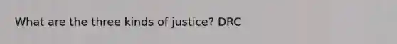 What are the three kinds of justice? DRC