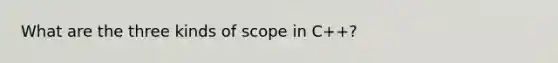 What are the three kinds of scope in C++?