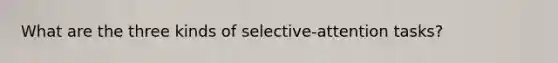 What are the three kinds of selective-attention tasks?