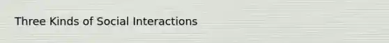 Three Kinds of Social Interactions