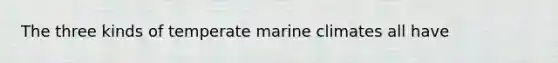 The three kinds of temperate marine climates all have