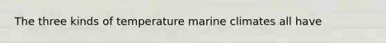 The three kinds of temperature marine climates all have