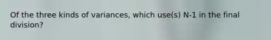 Of the three kinds of variances, which use(s) N-1 in the final division?