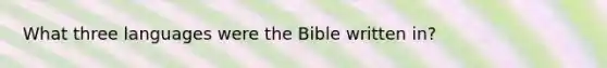 What three languages were the Bible written in?