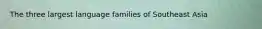 The three largest language families of Southeast Asia