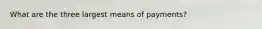 What are the three largest means of payments?