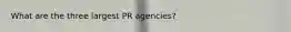 What are the three largest PR agencies?