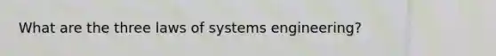 What are the three laws of systems engineering?