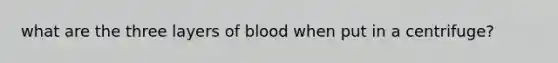 what are the three layers of blood when put in a centrifuge?