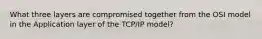 What three layers are compromised together from the OSI model in the Application layer of the TCP/IP model?