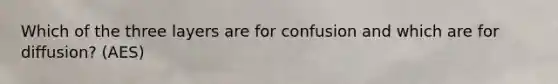 Which of the three layers are for confusion and which are for diffusion? (AES)