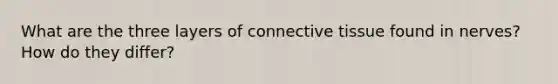 What are the three layers of <a href='https://www.questionai.com/knowledge/kYDr0DHyc8-connective-tissue' class='anchor-knowledge'>connective tissue</a> found in nerves? How do they differ?