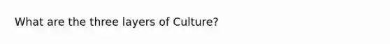 What are the three layers of Culture?