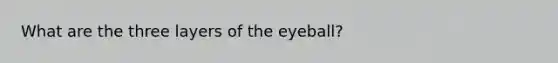 What are the three layers of the eyeball?