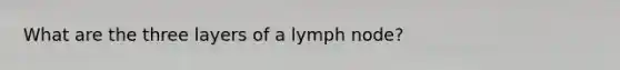 What are the three layers of a lymph node?