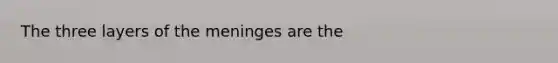 The three layers of <a href='https://www.questionai.com/knowledge/k36SqhoPCV-the-meninges' class='anchor-knowledge'>the meninges</a> are the