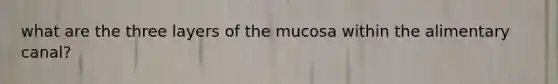 what are the three layers of the mucosa within the alimentary canal?