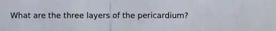 What are the three layers of the pericardium?