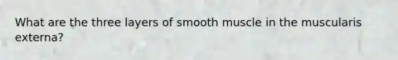 What are the three layers of smooth muscle in the muscularis externa?