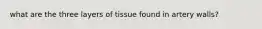 what are the three layers of tissue found in artery walls?