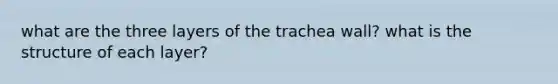 what are the three layers of the trachea wall? what is the structure of each layer?