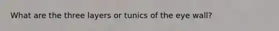 What are the three layers or tunics of the eye wall?