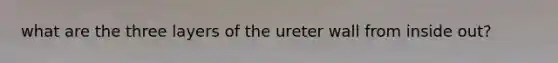 what are the three layers of the ureter wall from inside out?