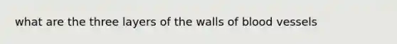 what are the three layers of the walls of blood vessels