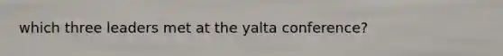 which three leaders met at the yalta conference?