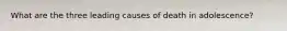 What are the three leading causes of death in adolescence?