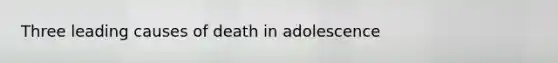 Three leading causes of death in adolescence