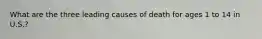 What are the three leading causes of death for ages 1 to 14 in U.S.?