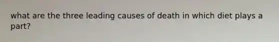 what are the three leading causes of death in which diet plays a part?