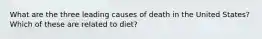 What are the three leading causes of death in the United States? Which of these are related to diet?