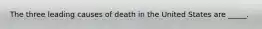 The three leading causes of death in the United States are _____.