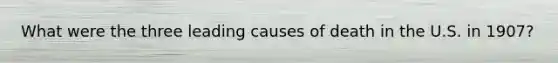 What were the three leading causes of death in the U.S. in 1907?