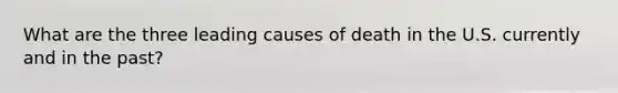 What are the three leading causes of death in the U.S. currently and in the past?