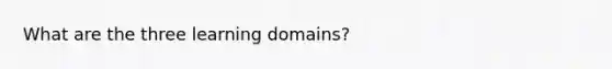 What are the three learning domains?