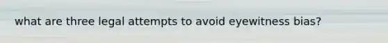 what are three legal attempts to avoid eyewitness bias?