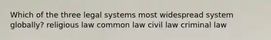 Which of the three legal systems most widespread system globally? religious law common law civil law criminal law